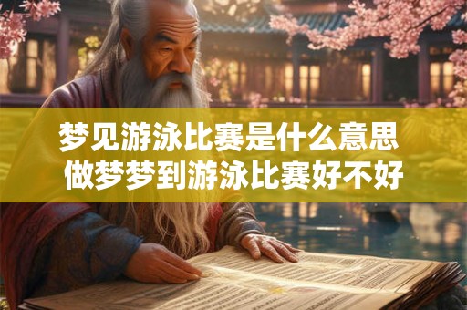 梦见游泳比赛是什么意思 做梦梦到游泳比赛好不好 梦见游泳比赛是什么意思 做梦梦到游泳比赛好不好