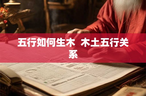 五行如何生木 木土五行关系 五行如何生木 木土五行关系