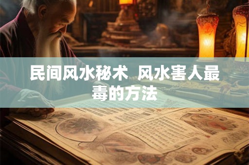 民间风水秘术  风水害人最毒的方法