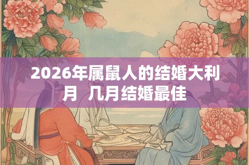 2026年属鼠人的结婚大利月  几月结婚最佳