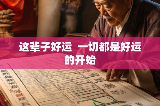 这辈子好运 一切都是好运的开始 这辈子好运 一切都是好运的开始