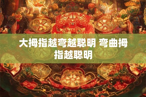 大拇指越弯越聪明 弯曲拇指越聪明