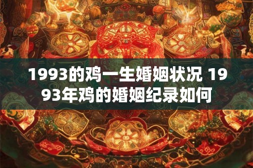 1993的鸡一生婚姻状况 1993年鸡的婚姻纪录如何