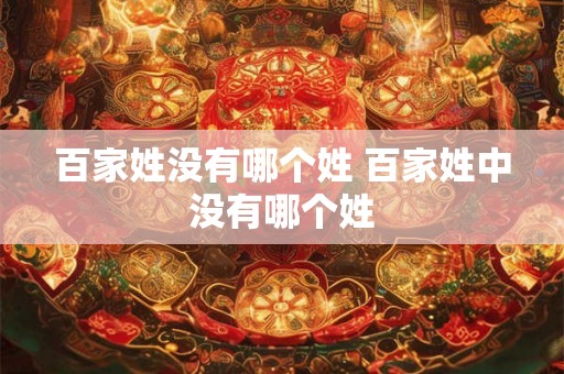 百家姓没有哪个姓 百家姓中没有哪个姓