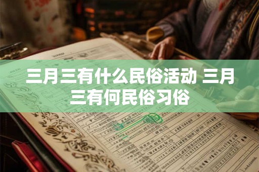 三月三有什么民俗活动 三月三有何民俗习俗