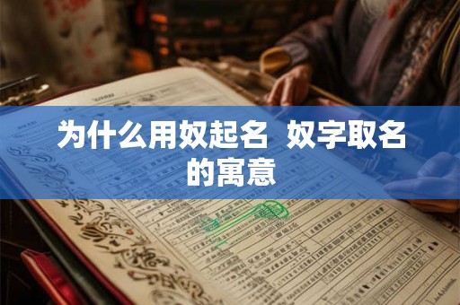 为什么用奴起名 奴字取名的寓意 为什么用奴起名 奴字取名的寓意