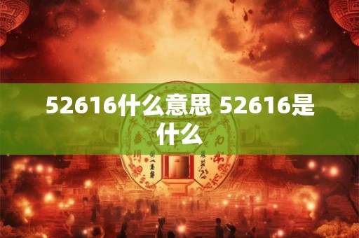 52616什么意思 52616是什么