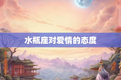水瓶座对爱情的态度