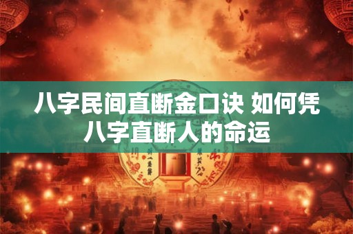八字民间直断金口诀 如何凭八字直断人的命运