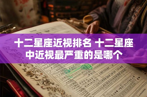 十二星座近视排名 十二星座中近视最严重的是哪个