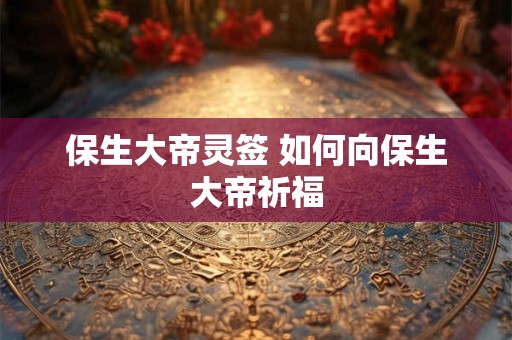 保生大帝灵签 如何向保生大帝祈福
