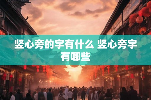 竖心旁的字有什么 竖心旁字有哪些