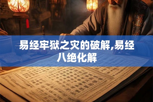 易经牢狱之灾的破解,易经八绝化解