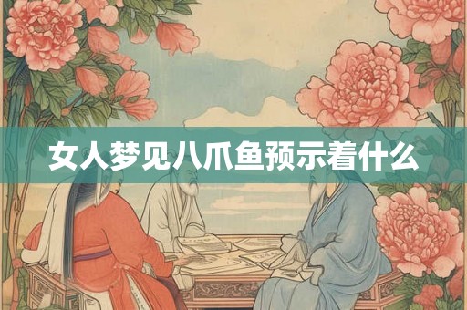 女人梦见八爪鱼预示着什么