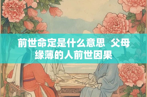 前世命定是什么意思  父母缘薄的人前世因果