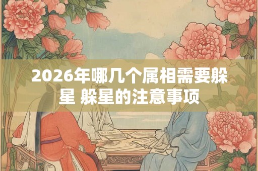 2026年哪几个属相需要躲星 躲星的注意事项
