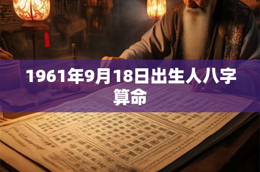 1961年9月18日出生人八字算命