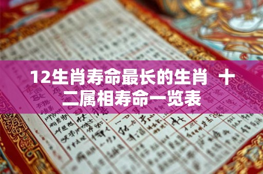 12生肖寿命最长的生肖  十二属相寿命一览表