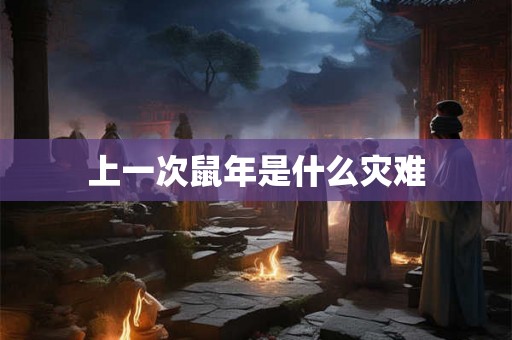 上一次鼠年是什么灾难