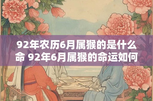 92年农历6月属猴的是什么命 92年6月属猴的命运如何