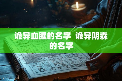诡异血腥的名字  诡异阴森的名字
