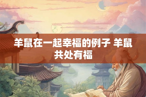 羊鼠在一起幸福的例子 羊鼠共处有福