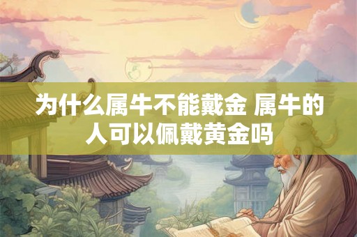 为什么属牛不能戴金 属牛的人可以佩戴黄金吗