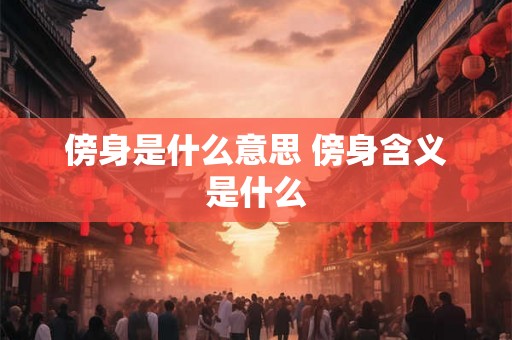 傍身是什么意思 傍身含义是什么