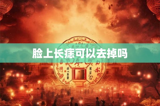 脸上长痣可以去掉吗