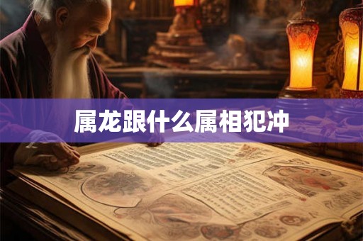 属龙跟什么属相犯冲