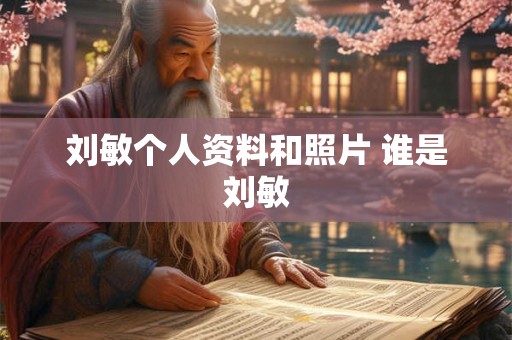 刘敏个人资料和照片 谁是刘敏