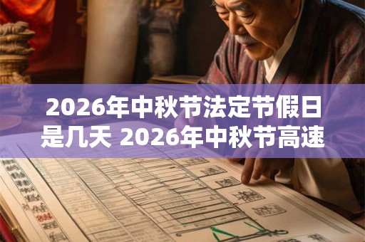 2026年中秋节法定节假日是几天 2026年中秋节高速免费吗