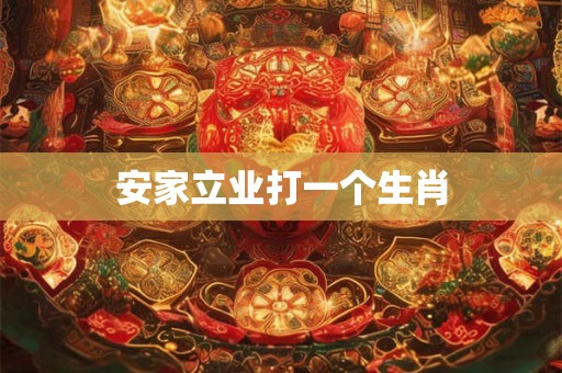 安家立业打一个生肖