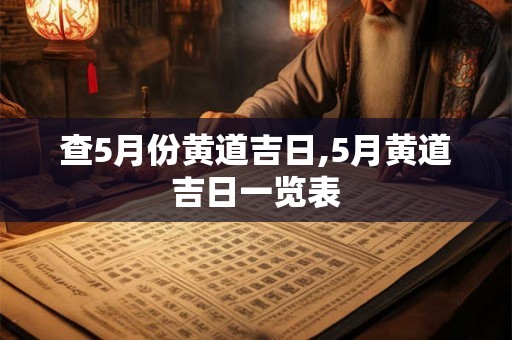 查5月份黄道吉日,5月黄道吉日一览表