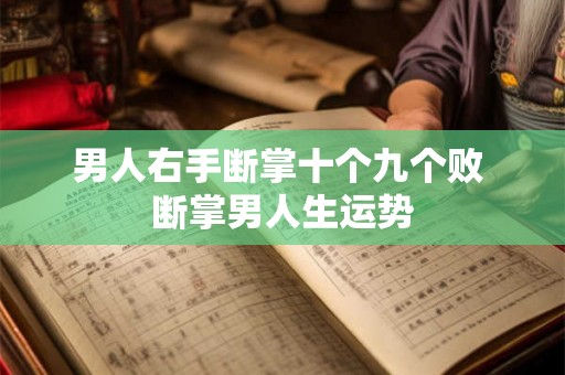 男人右手断掌十个九个败 断掌男人生运势 男人右手断掌十个九个败 断掌男人生运势
