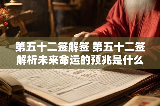 第五十二签解签 第五十二签解析未来命运的预兆是什么