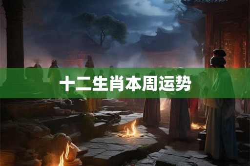 十二生肖本周运势