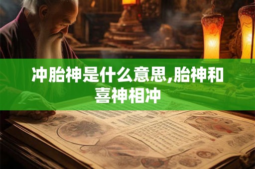 冲胎神是什么意思,胎神和喜神相冲