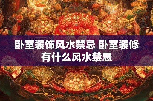卧室装饰风水禁忌 卧室装修有什么风水禁忌