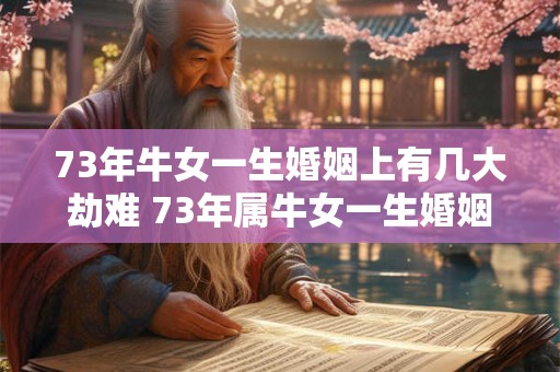 73年牛女一生婚姻上有几大劫难 73年属牛女一生婚姻运势