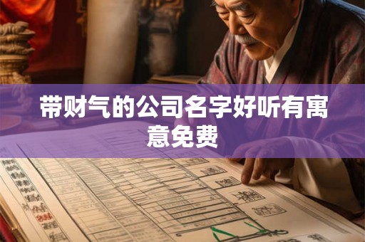 带财气的公司名字好听有寓意免费 带财气的公司名字好听有寓意免费