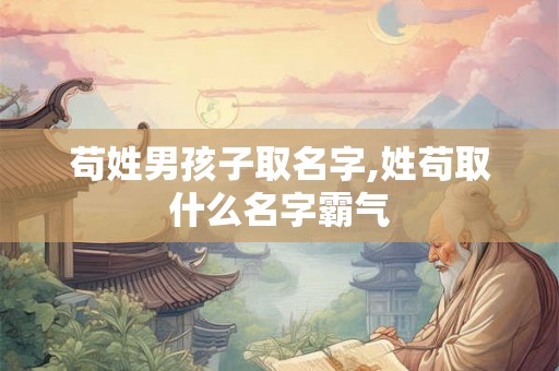 苟姓男孩子取名字,姓苟取什么名字霸气