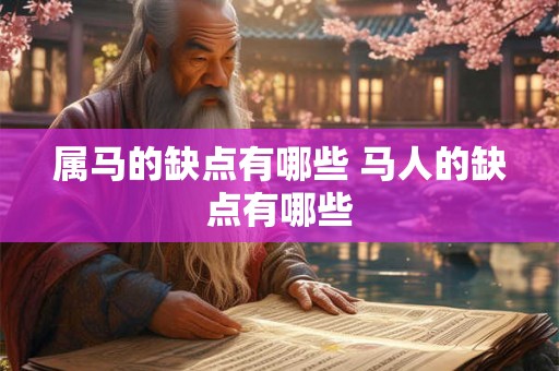 属马的缺点有哪些 马人的缺点有哪些