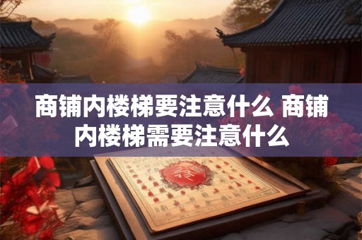 商铺内楼梯要注意什么 商铺内楼梯需要注意什么