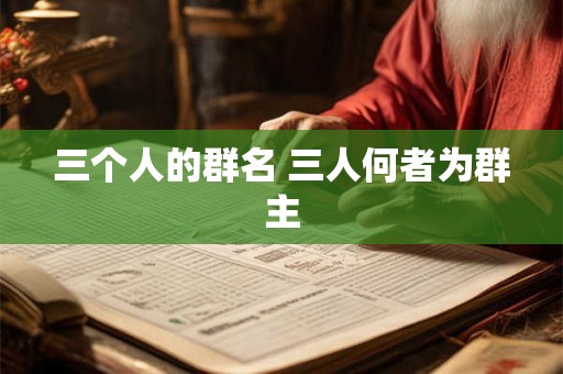 三个人的群名 三人何者为群主