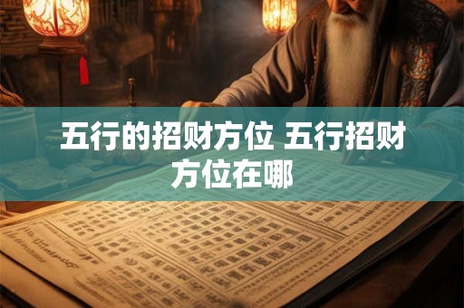 五行的招财方位 五行招财方位在哪