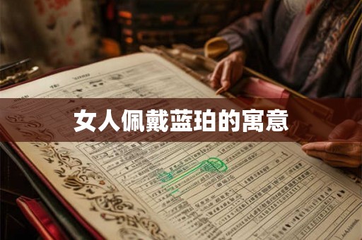 女人佩戴蓝珀的寓意 女人佩戴蓝珀的寓意