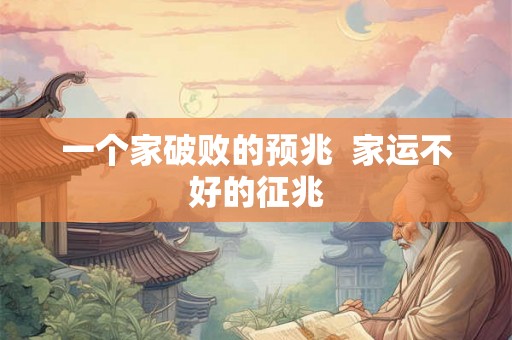 一个家破败的预兆 家运不好的征兆 一个家破败的预兆 家运不好的征兆