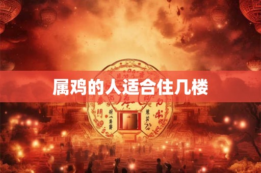 属鸡的人适合住几楼