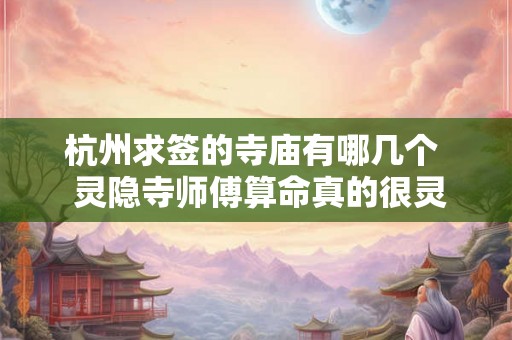 杭州求签的寺庙有哪几个  灵隐寺师傅算命真的很灵吗